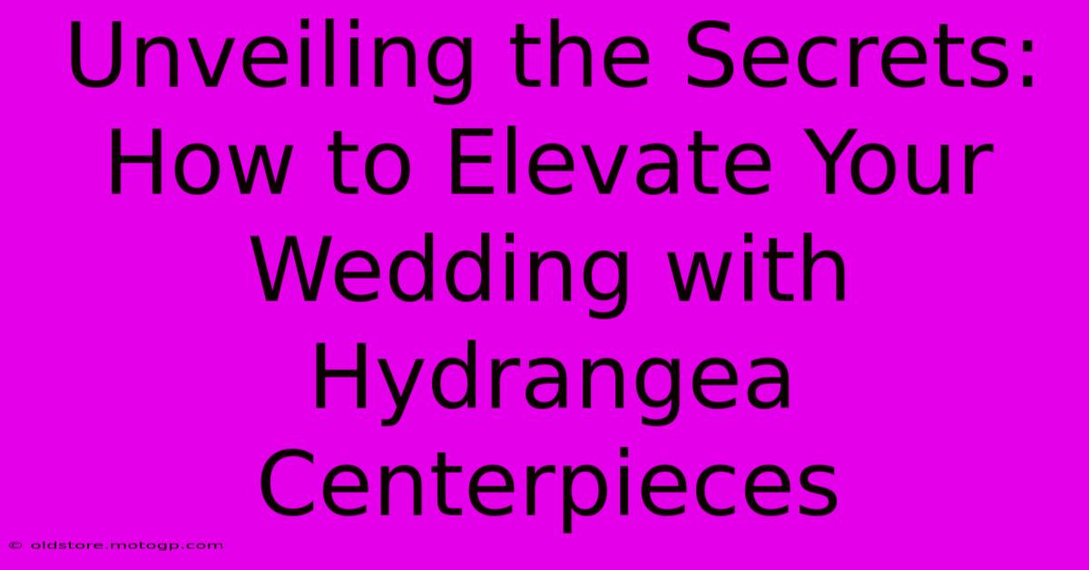 Unveiling The Secrets: How To Elevate Your Wedding With Hydrangea Centerpieces