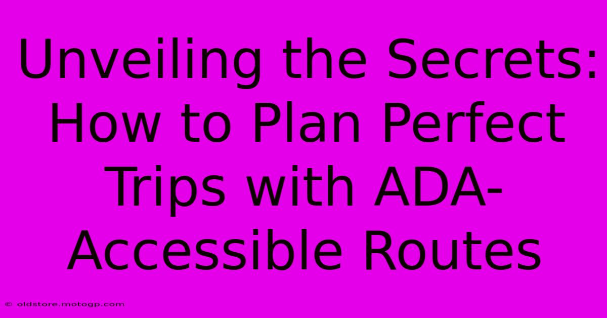 Unveiling The Secrets: How To Plan Perfect Trips With ADA-Accessible Routes