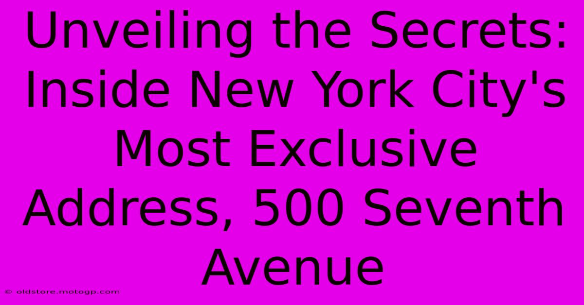 Unveiling The Secrets: Inside New York City's Most Exclusive Address, 500 Seventh Avenue