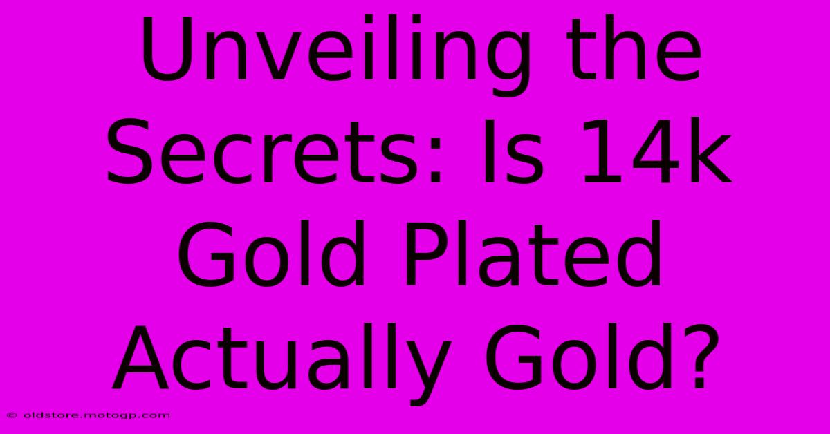 Unveiling The Secrets: Is 14k Gold Plated Actually Gold?