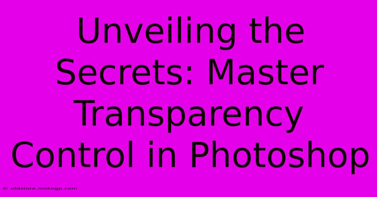 Unveiling The Secrets: Master Transparency Control In Photoshop