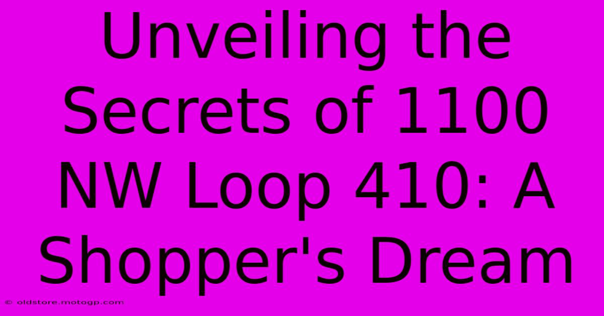 Unveiling The Secrets Of 1100 NW Loop 410: A Shopper's Dream