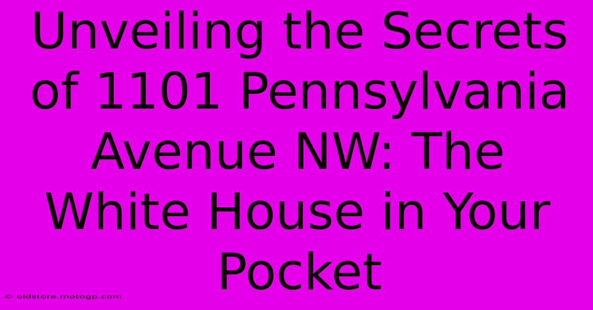 Unveiling The Secrets Of 1101 Pennsylvania Avenue NW: The White House In Your Pocket