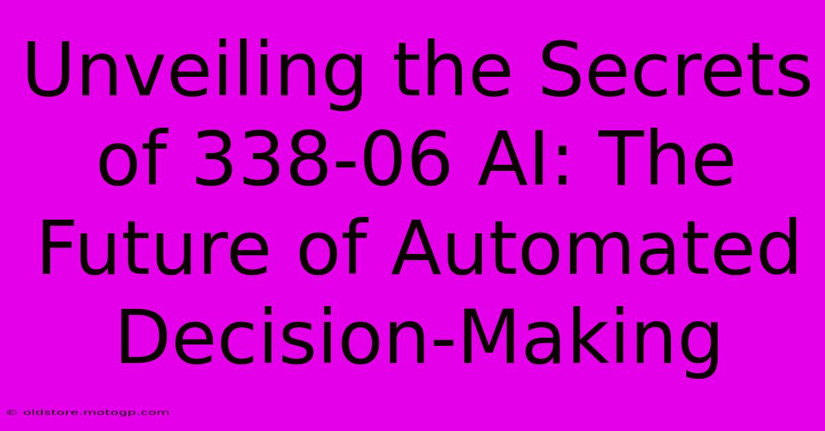 Unveiling The Secrets Of 338-06 AI: The Future Of Automated Decision-Making