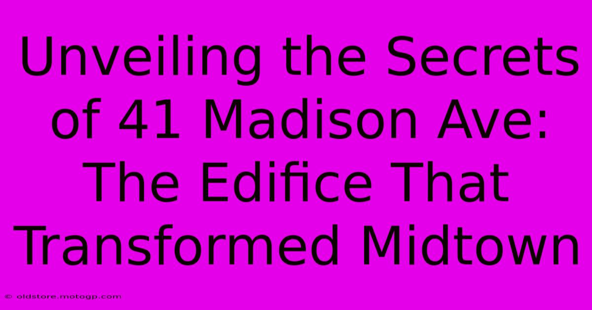 Unveiling The Secrets Of 41 Madison Ave: The Edifice That Transformed Midtown