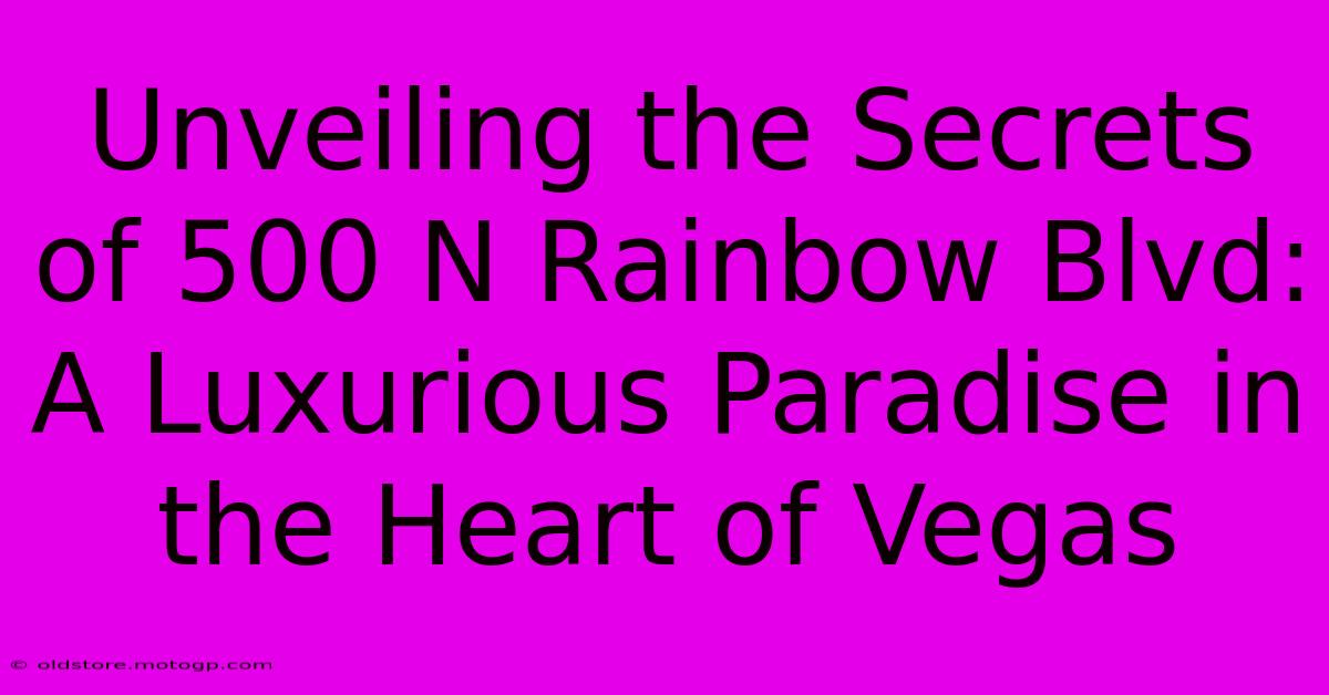 Unveiling The Secrets Of 500 N Rainbow Blvd: A Luxurious Paradise In The Heart Of Vegas