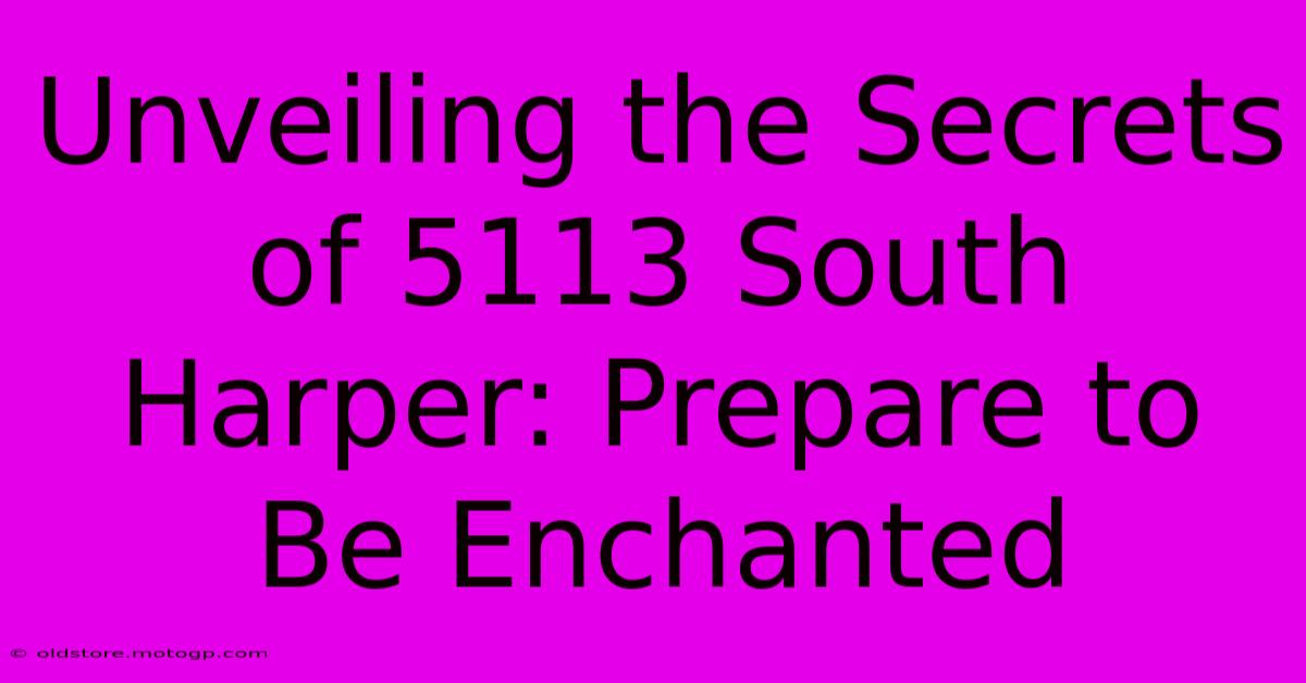 Unveiling The Secrets Of 5113 South Harper: Prepare To Be Enchanted