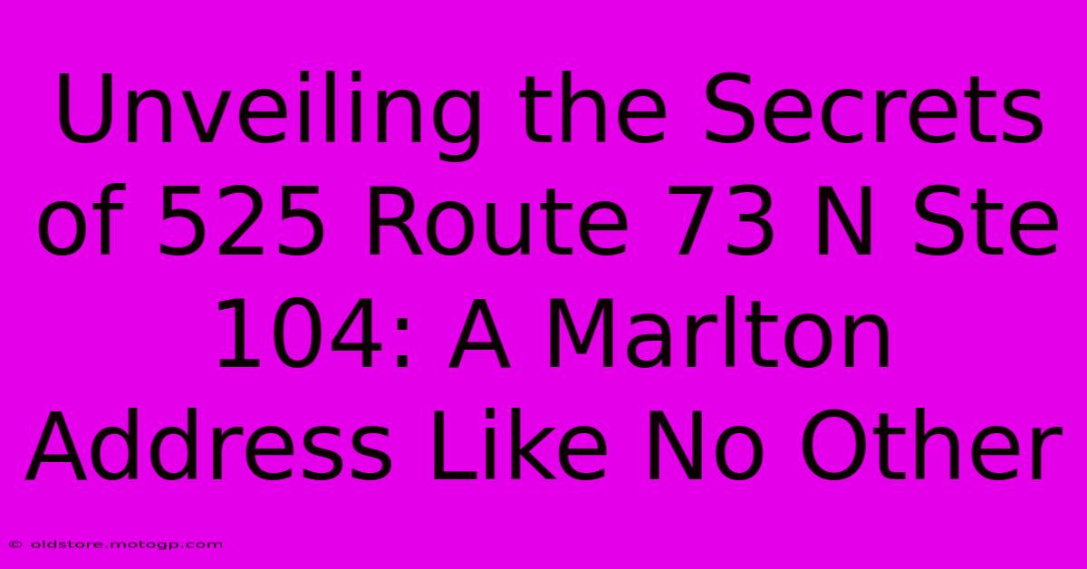 Unveiling The Secrets Of 525 Route 73 N Ste 104: A Marlton Address Like No Other