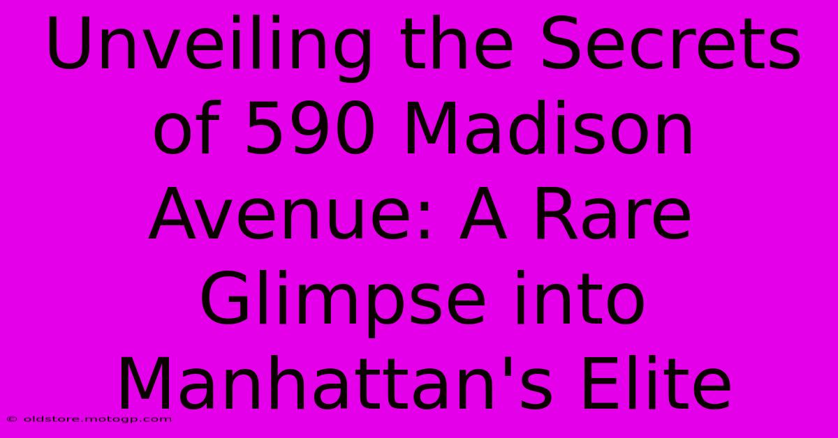 Unveiling The Secrets Of 590 Madison Avenue: A Rare Glimpse Into Manhattan's Elite