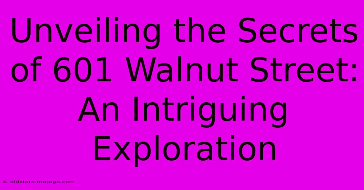 Unveiling The Secrets Of 601 Walnut Street: An Intriguing Exploration