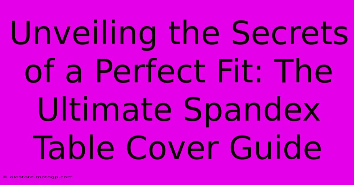 Unveiling The Secrets Of A Perfect Fit: The Ultimate Spandex Table Cover Guide