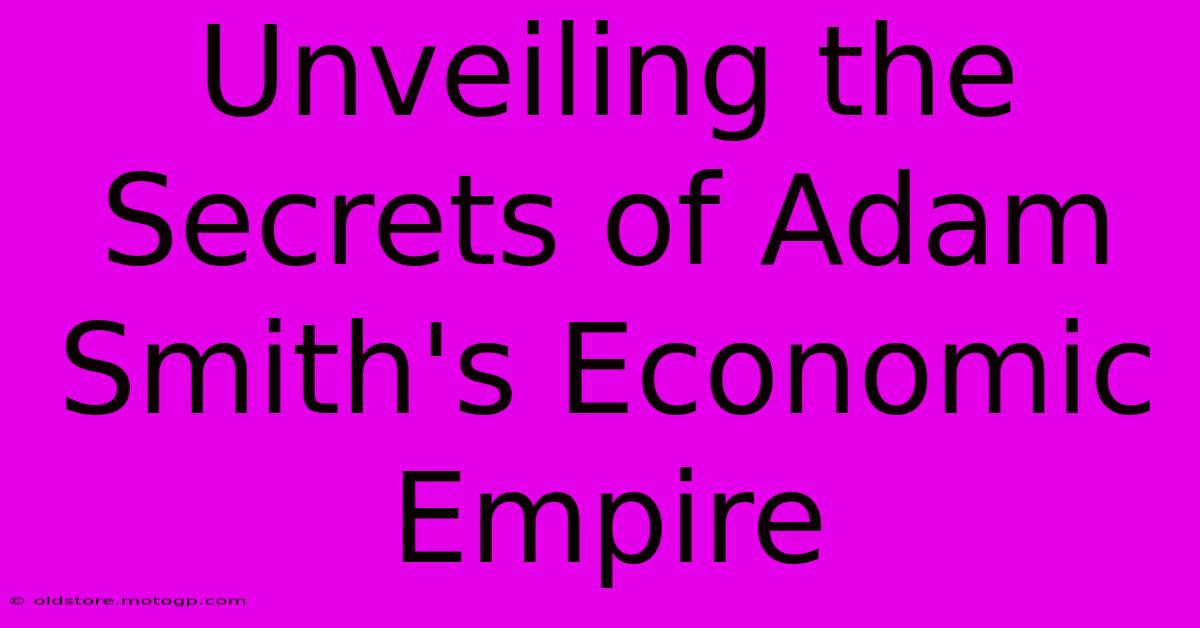 Unveiling The Secrets Of Adam Smith's Economic Empire