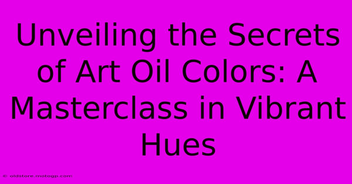 Unveiling The Secrets Of Art Oil Colors: A Masterclass In Vibrant Hues