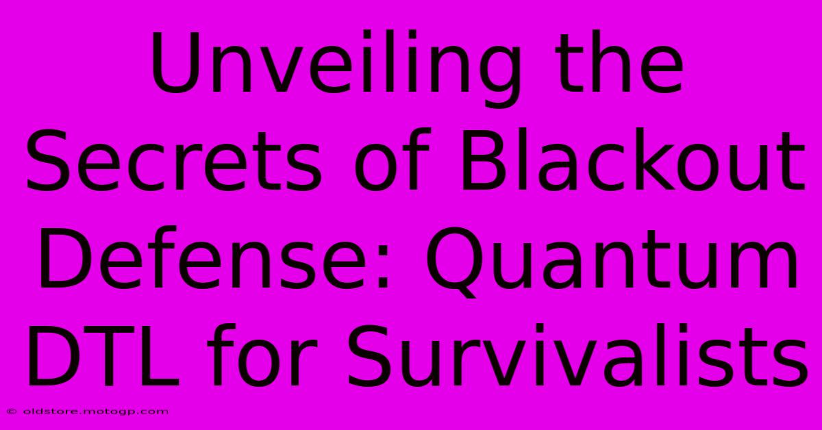 Unveiling The Secrets Of Blackout Defense: Quantum DTL For Survivalists