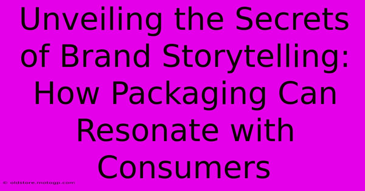 Unveiling The Secrets Of Brand Storytelling: How Packaging Can Resonate With Consumers