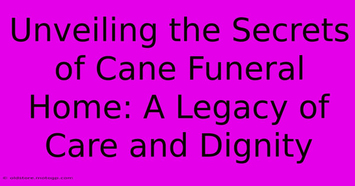 Unveiling The Secrets Of Cane Funeral Home: A Legacy Of Care And Dignity