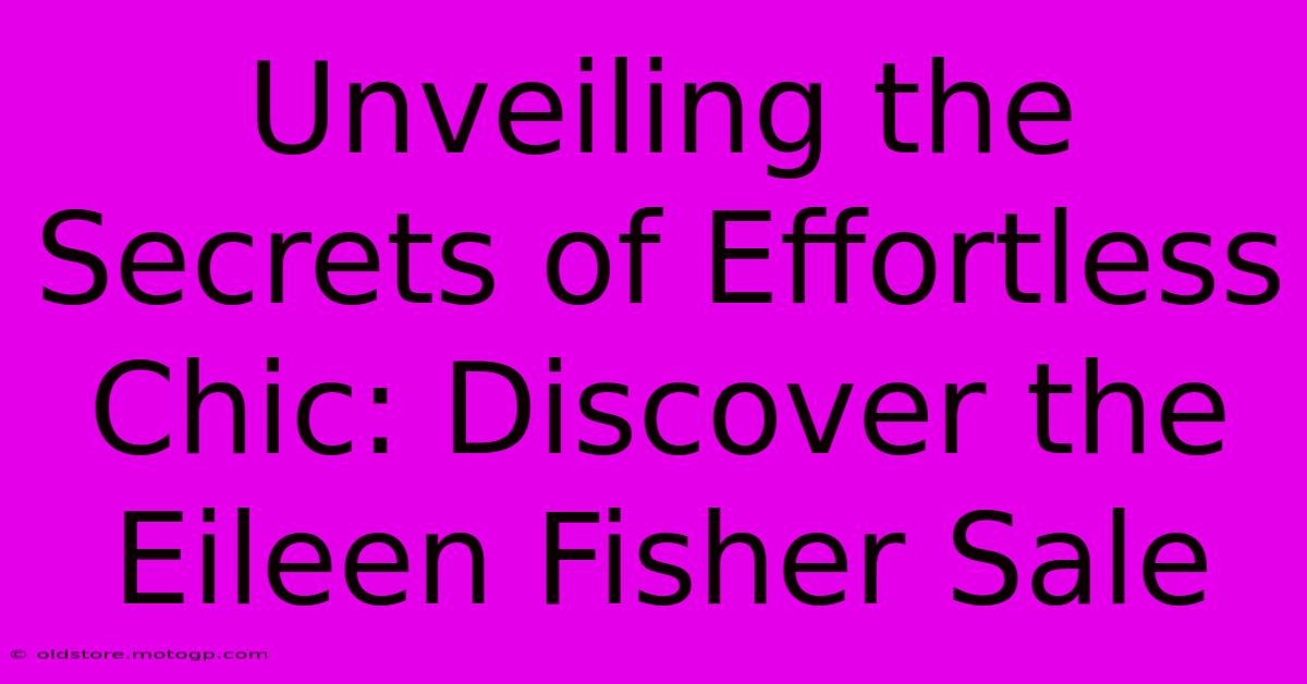 Unveiling The Secrets Of Effortless Chic: Discover The Eileen Fisher Sale