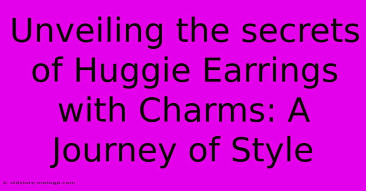 Unveiling The Secrets Of Huggie Earrings With Charms: A Journey Of Style