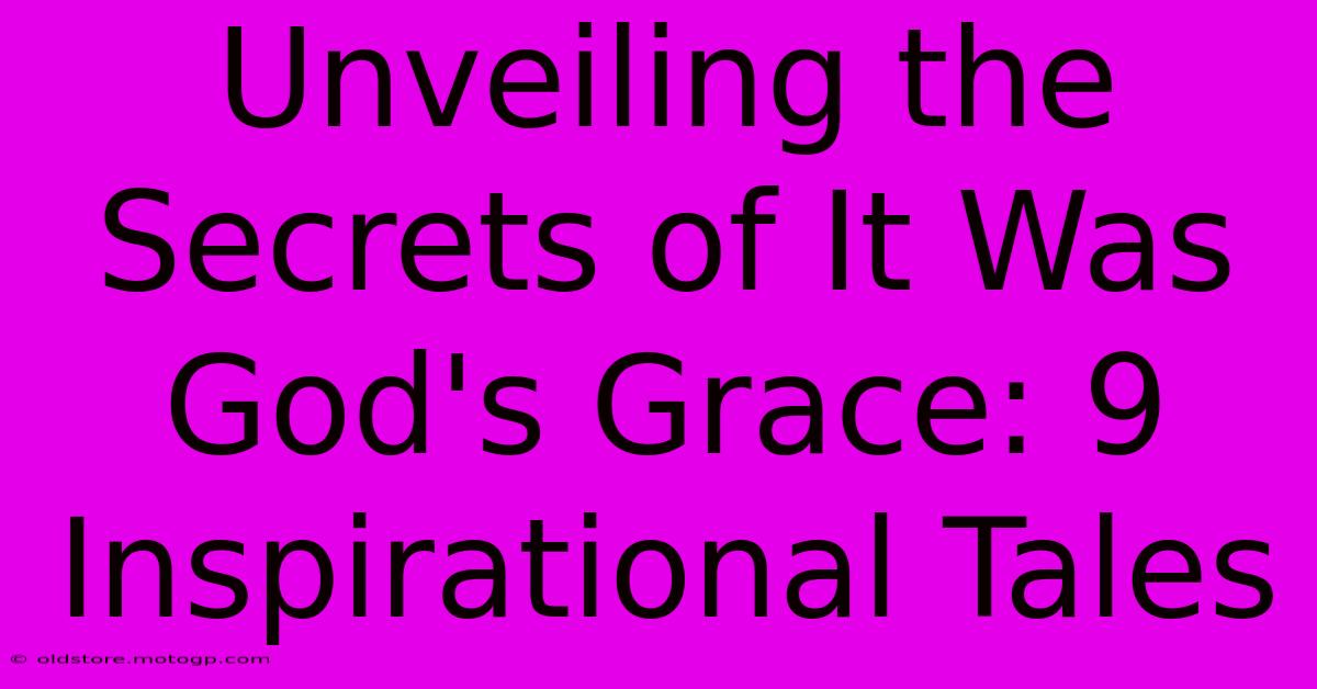 Unveiling The Secrets Of It Was God's Grace: 9 Inspirational Tales