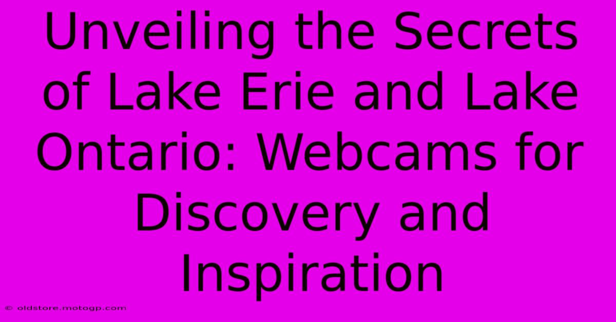 Unveiling The Secrets Of Lake Erie And Lake Ontario: Webcams For Discovery And Inspiration