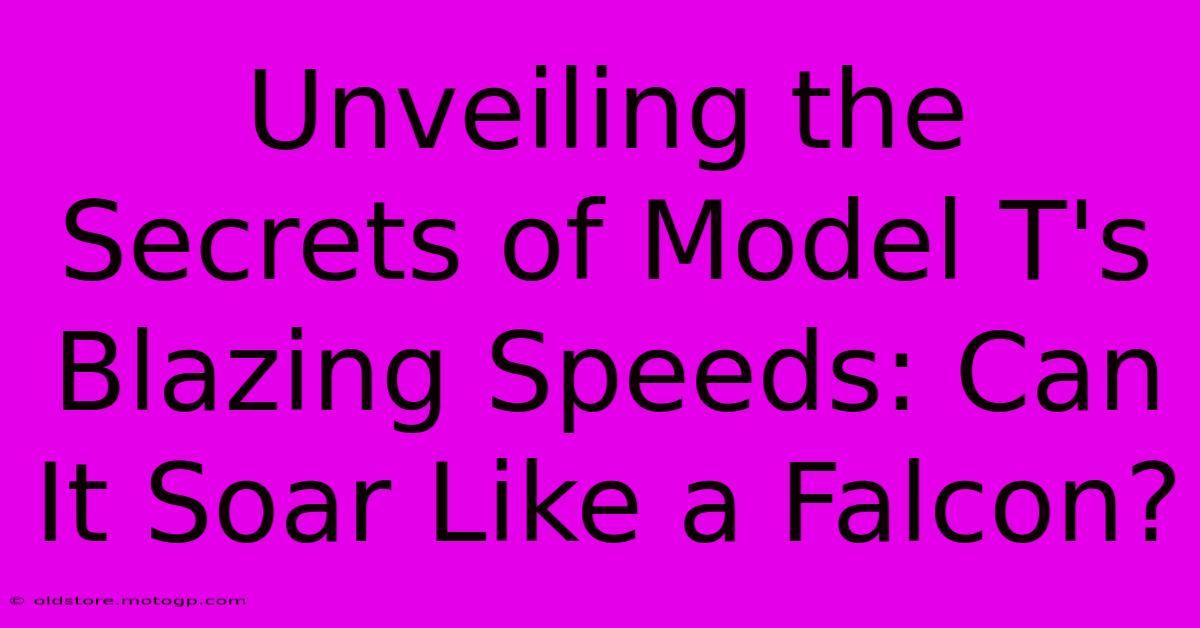 Unveiling The Secrets Of Model T's Blazing Speeds: Can It Soar Like A Falcon?