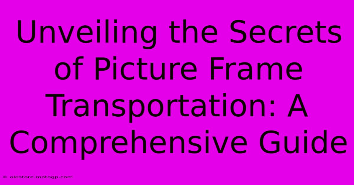 Unveiling The Secrets Of Picture Frame Transportation: A Comprehensive Guide