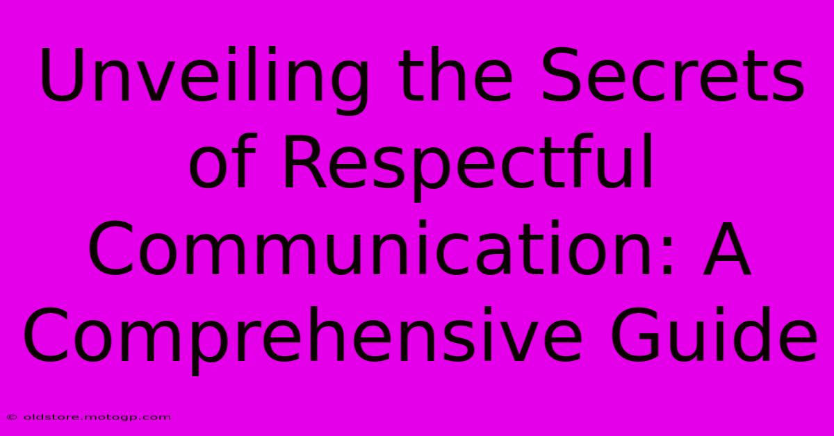 Unveiling The Secrets Of Respectful Communication: A Comprehensive Guide