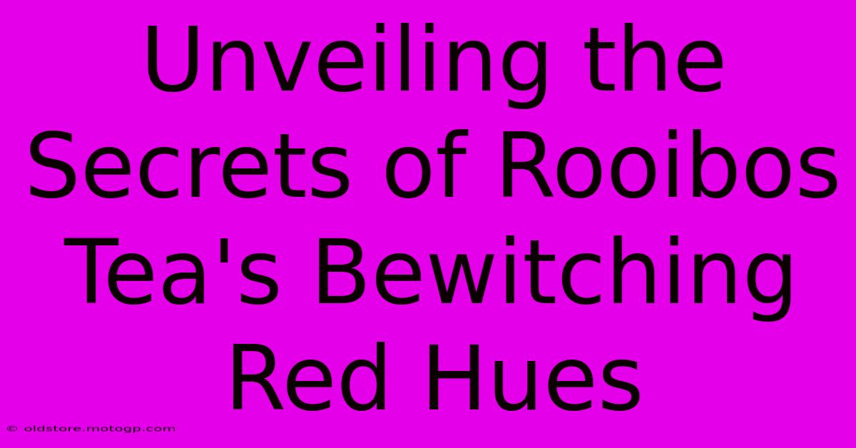 Unveiling The Secrets Of Rooibos Tea's Bewitching Red Hues