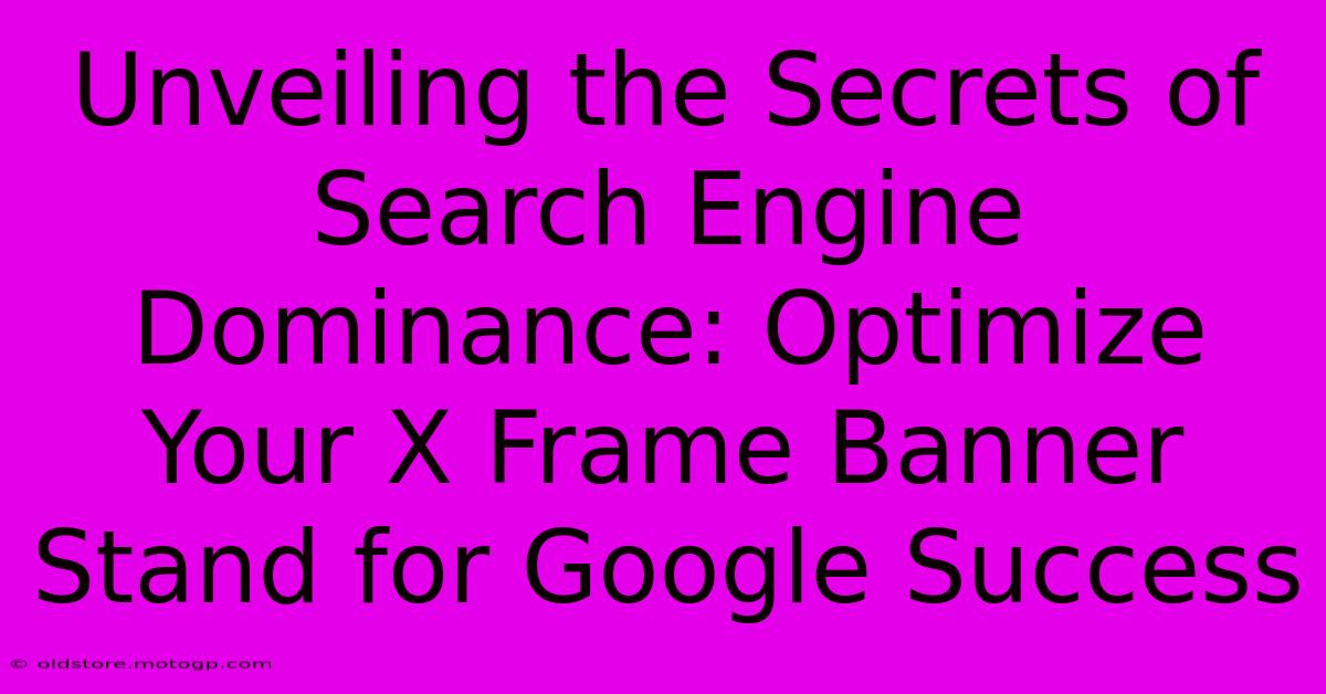 Unveiling The Secrets Of Search Engine Dominance: Optimize Your X Frame Banner Stand For Google Success