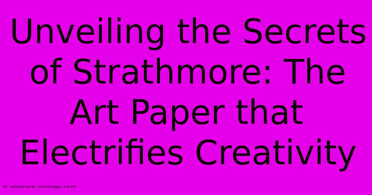 Unveiling The Secrets Of Strathmore: The Art Paper That Electrifies Creativity