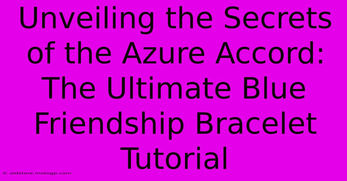 Unveiling The Secrets Of The Azure Accord: The Ultimate Blue Friendship Bracelet Tutorial