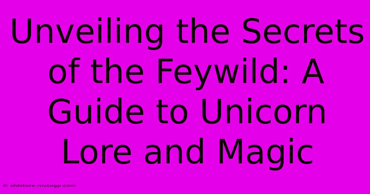 Unveiling The Secrets Of The Feywild: A Guide To Unicorn Lore And Magic