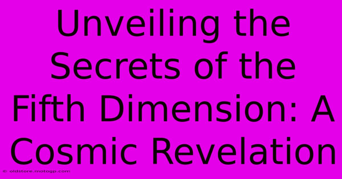 Unveiling The Secrets Of The Fifth Dimension: A Cosmic Revelation