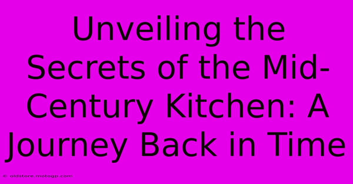 Unveiling The Secrets Of The Mid-Century Kitchen: A Journey Back In Time