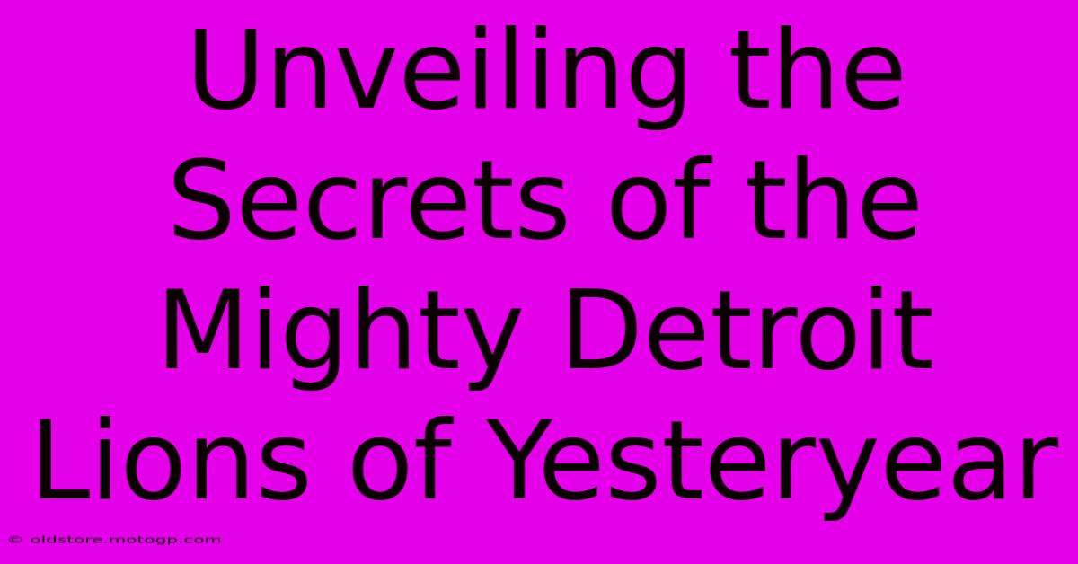 Unveiling The Secrets Of The Mighty Detroit Lions Of Yesteryear