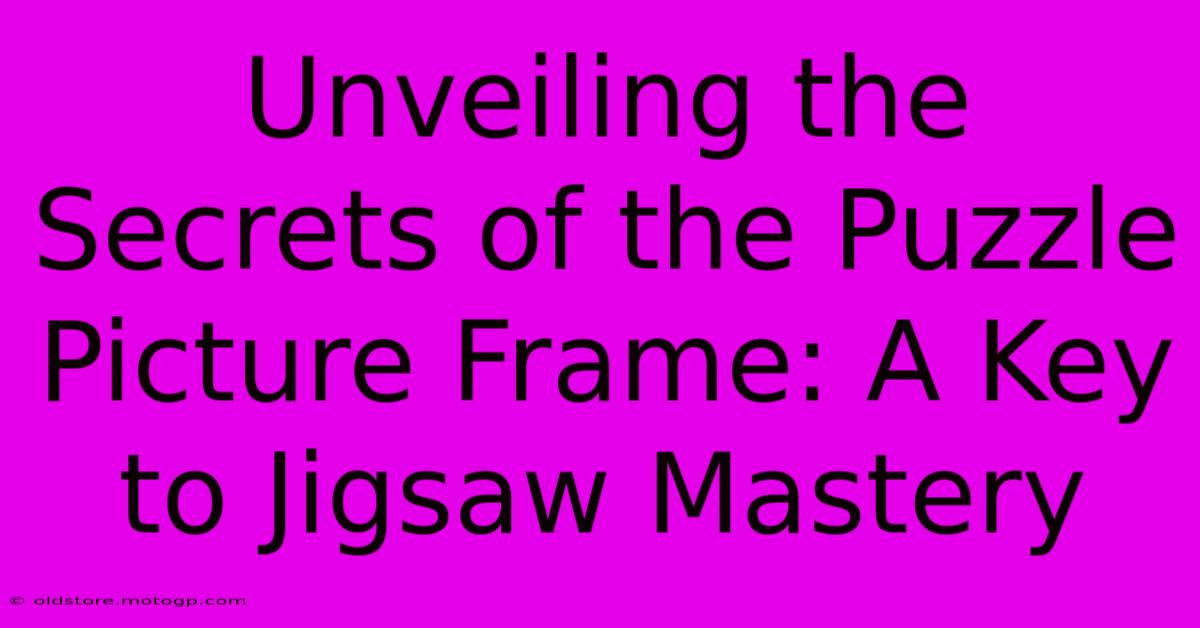 Unveiling The Secrets Of The Puzzle Picture Frame: A Key To Jigsaw Mastery