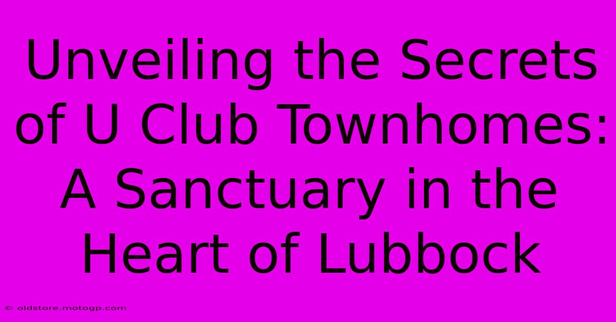 Unveiling The Secrets Of U Club Townhomes: A Sanctuary In The Heart Of Lubbock