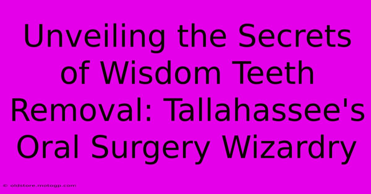 Unveiling The Secrets Of Wisdom Teeth Removal: Tallahassee's Oral Surgery Wizardry