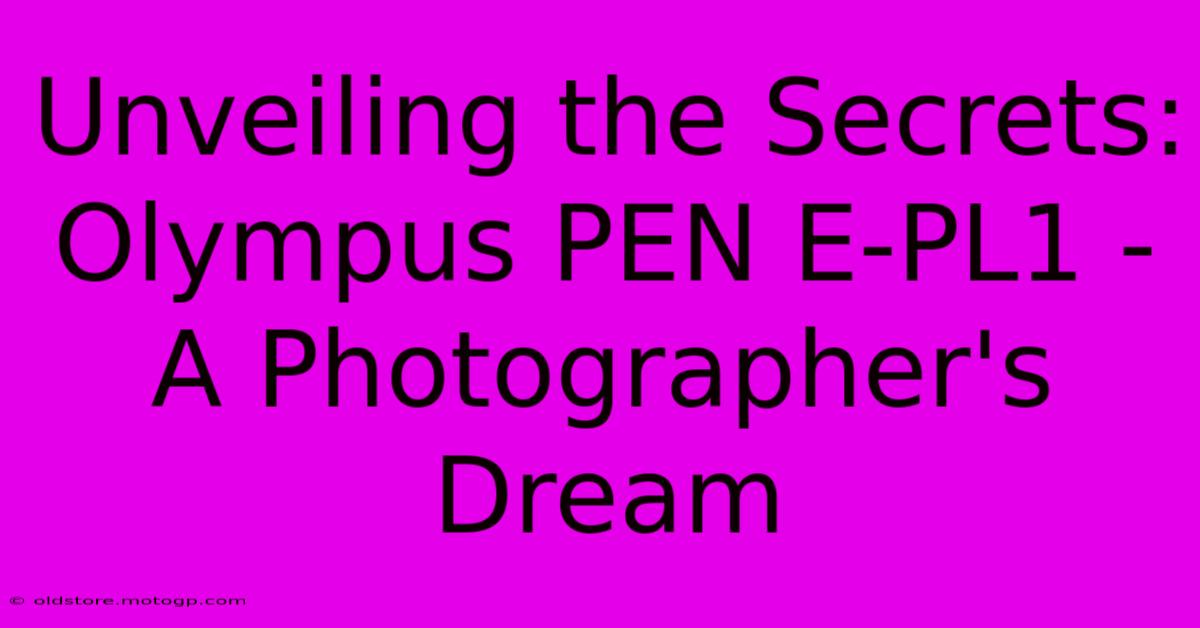 Unveiling The Secrets: Olympus PEN E-PL1 - A Photographer's Dream