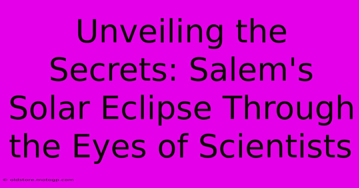 Unveiling The Secrets: Salem's Solar Eclipse Through The Eyes Of Scientists