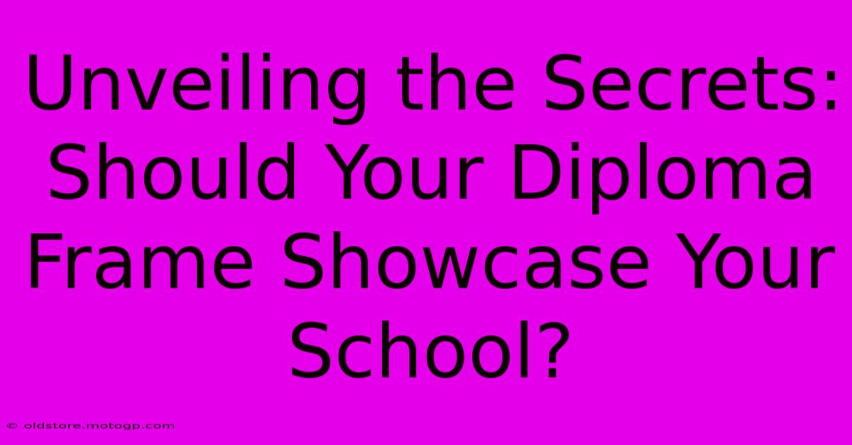 Unveiling The Secrets: Should Your Diploma Frame Showcase Your School?