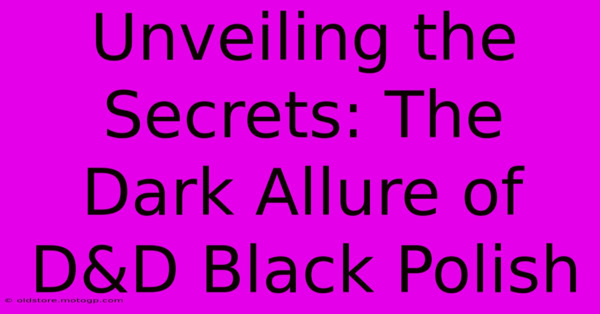 Unveiling The Secrets: The Dark Allure Of D&D Black Polish