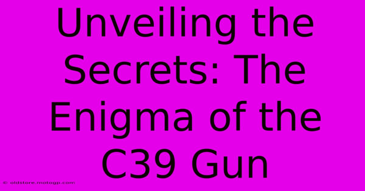 Unveiling The Secrets: The Enigma Of The C39 Gun