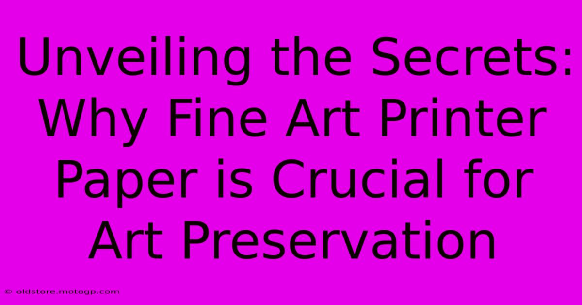 Unveiling The Secrets: Why Fine Art Printer Paper Is Crucial For Art Preservation