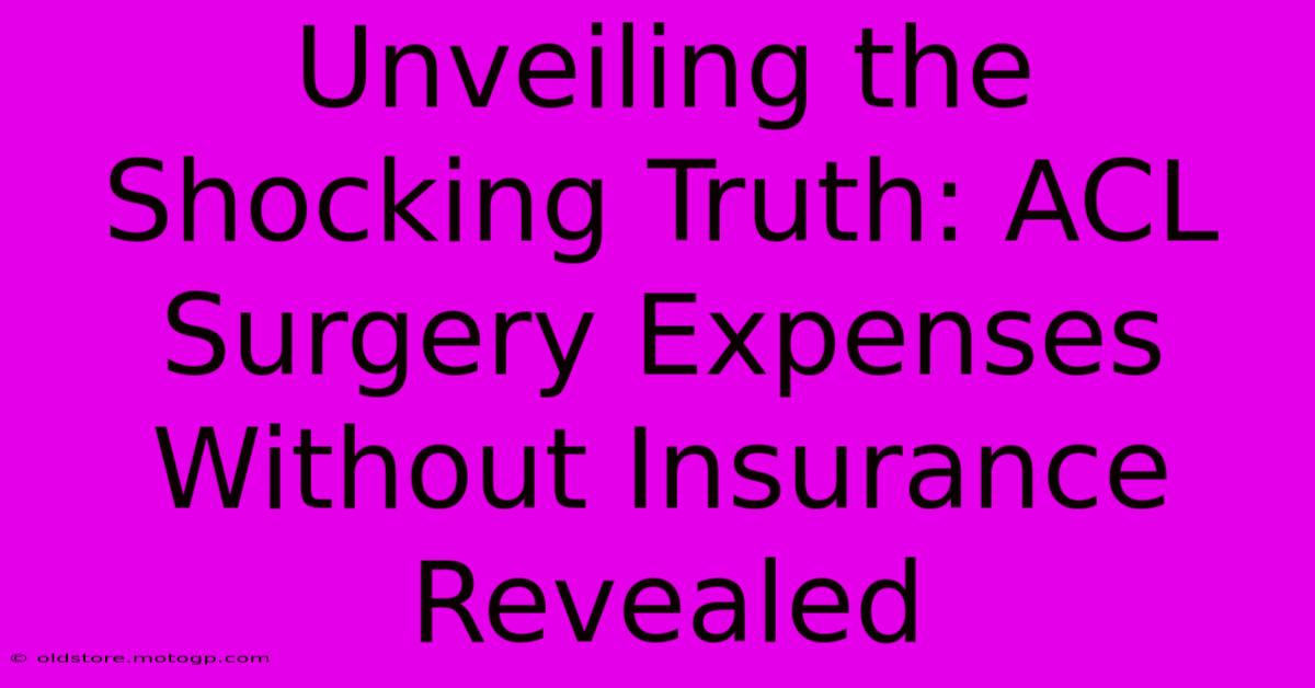 Unveiling The Shocking Truth: ACL Surgery Expenses Without Insurance Revealed