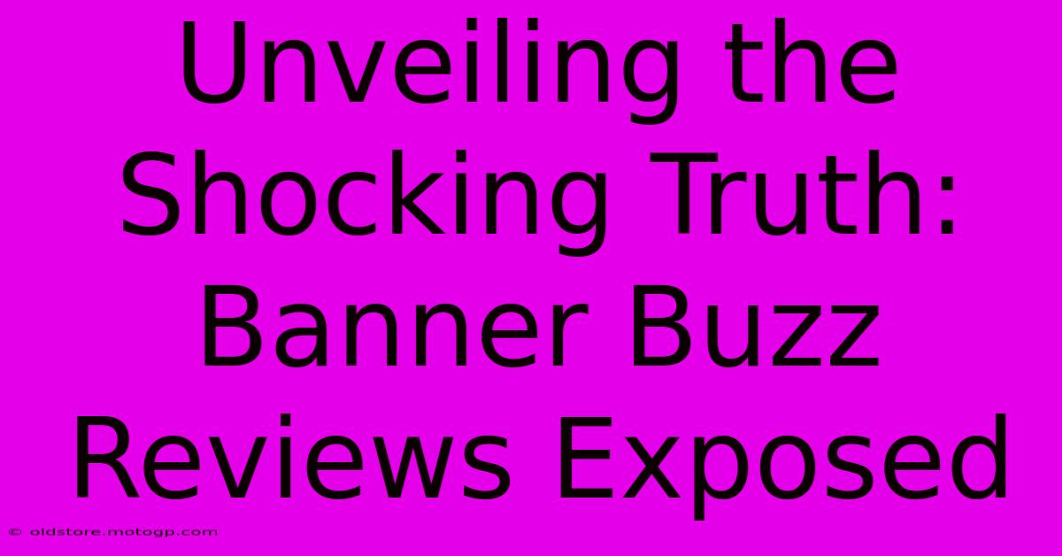 Unveiling The Shocking Truth: Banner Buzz Reviews Exposed