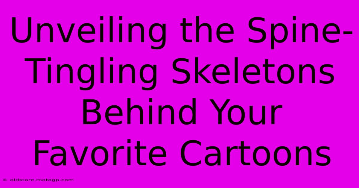 Unveiling The Spine-Tingling Skeletons Behind Your Favorite Cartoons