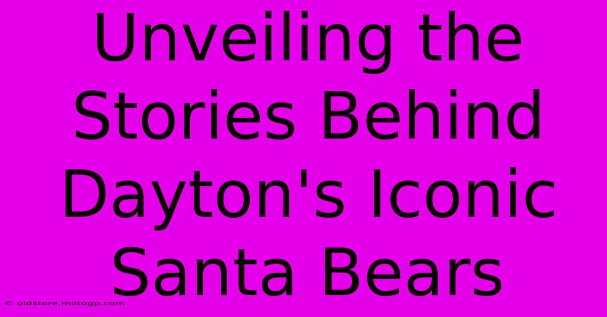 Unveiling The Stories Behind Dayton's Iconic Santa Bears