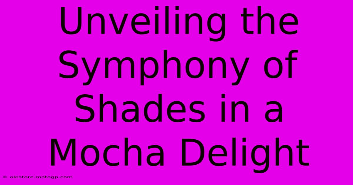 Unveiling The Symphony Of Shades In A Mocha Delight