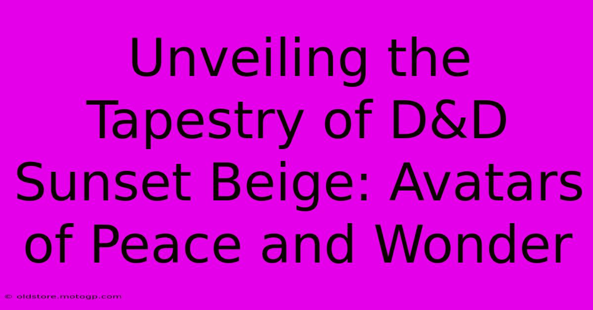 Unveiling The Tapestry Of D&D Sunset Beige: Avatars Of Peace And Wonder